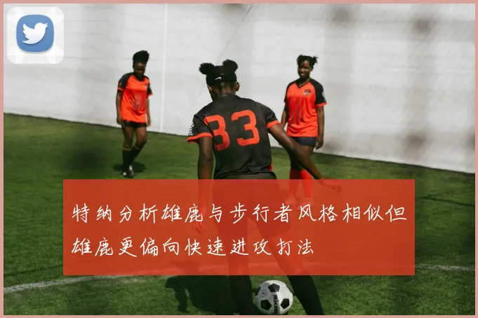 特纳分析雄鹿与步行者风格相似但雄鹿更偏向快速进攻打法