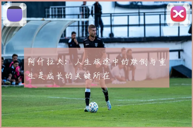 阿什拉夫：人生旅途中的跌倒与重生是成长的关键所在