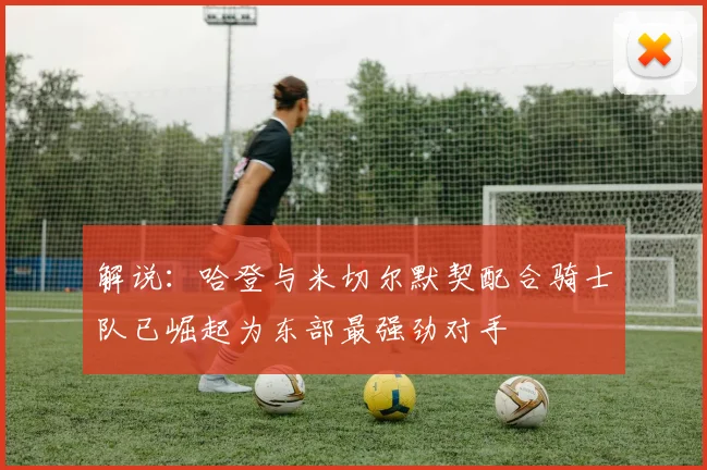 解说：哈登与米切尔默契配合骑士队已崛起为东部最强劲对手