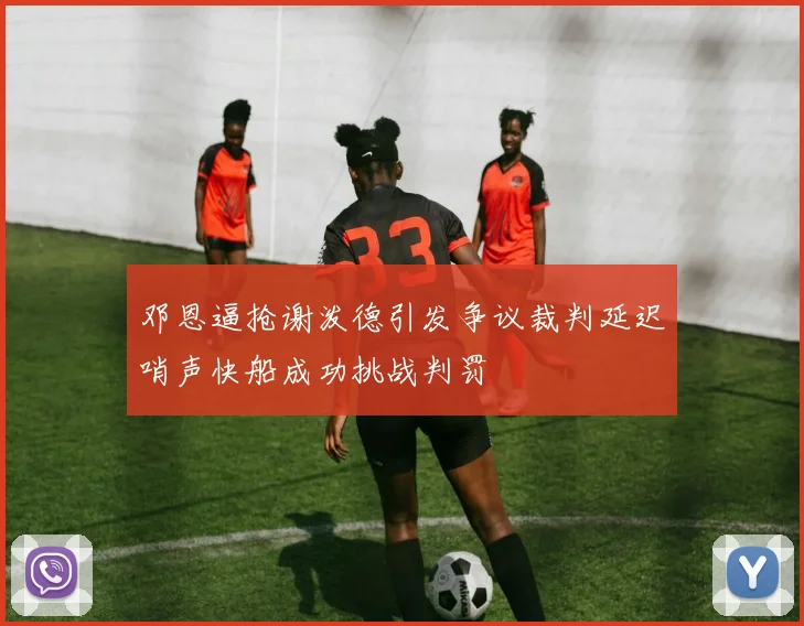 邓恩逼抢谢泼德引发争议裁判延迟哨声快船成功挑战判罚