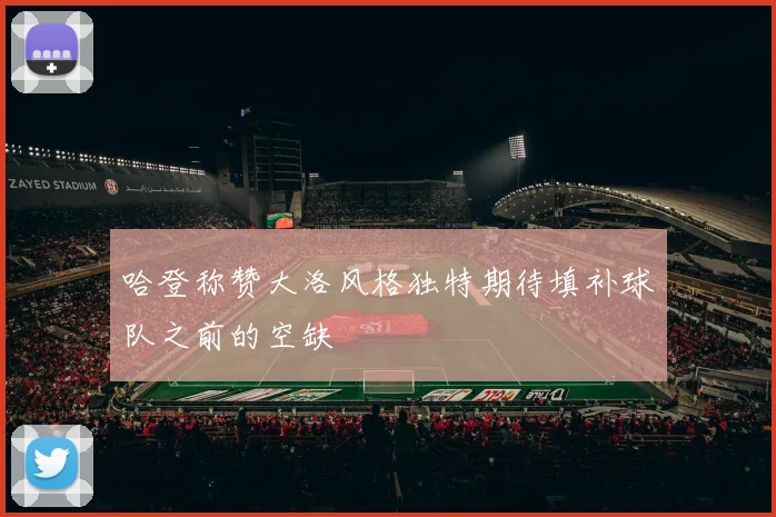 哈登称赞大洛风格独特期待填补球队之前的空缺